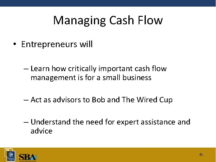 Managing Cash Flow • Entrepreneurs will – Learn how critically important cash flow management