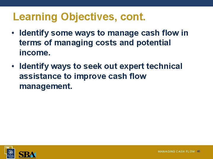 Learning Objectives, cont. • Identify some ways to manage cash flow in terms of