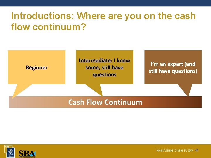 Introductions: Where are you on the cash flow continuum? Beginner Intermediate: I know some,