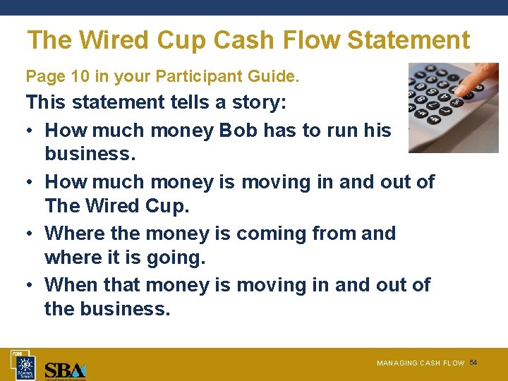 The Wired Cup Cash Flow Statement Page 10 in your Participant Guide. This statement