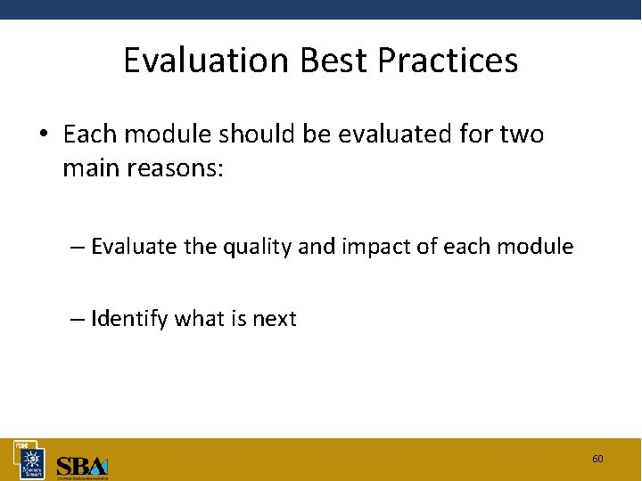 Evaluation Best Practices • Each module should be evaluated for two main reasons: –