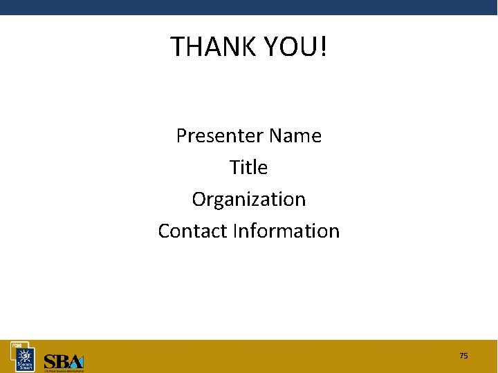 THANK YOU! Presenter Name Title Organization Contact Information 75 