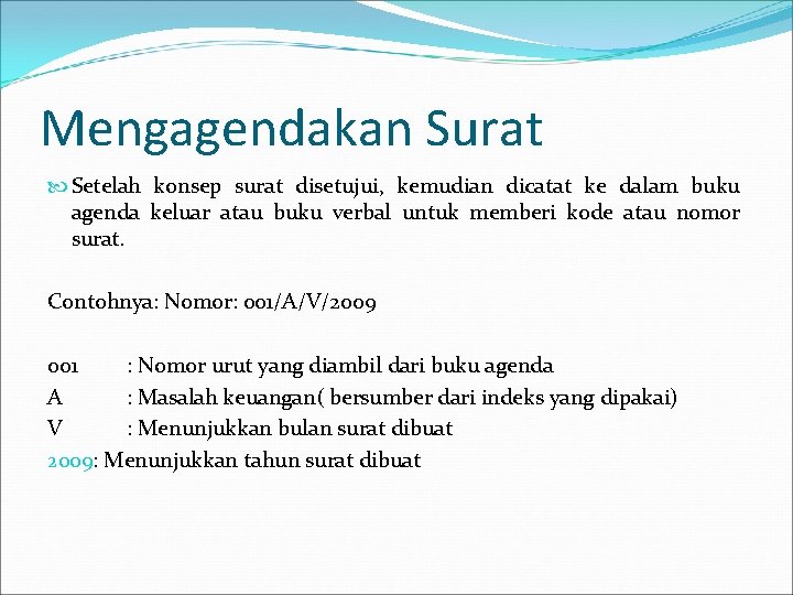 Mengagendakan Surat Setelah konsep surat disetujui, kemudian dicatat ke dalam buku agenda keluar atau