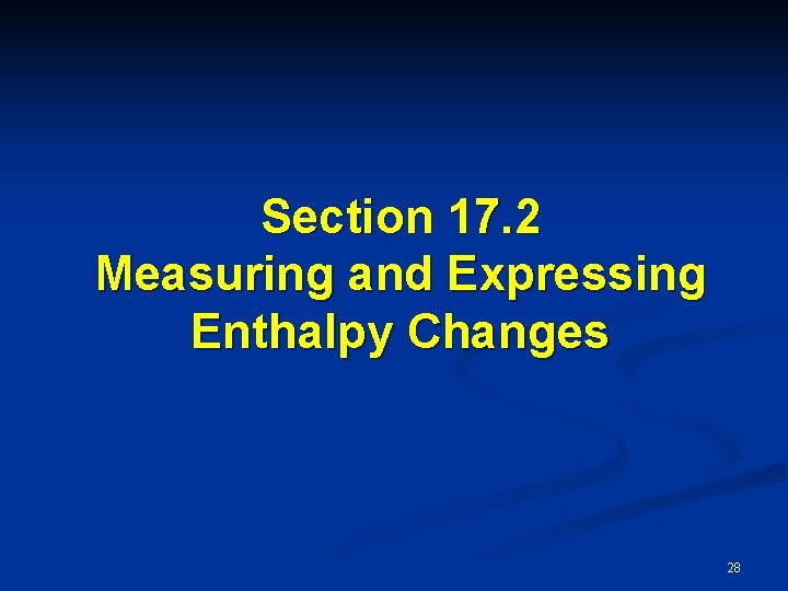 Section 17. 2 Measuring and Expressing Enthalpy Changes 28 