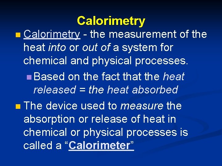 Calorimetry - the measurement of the heat into or out of a system for