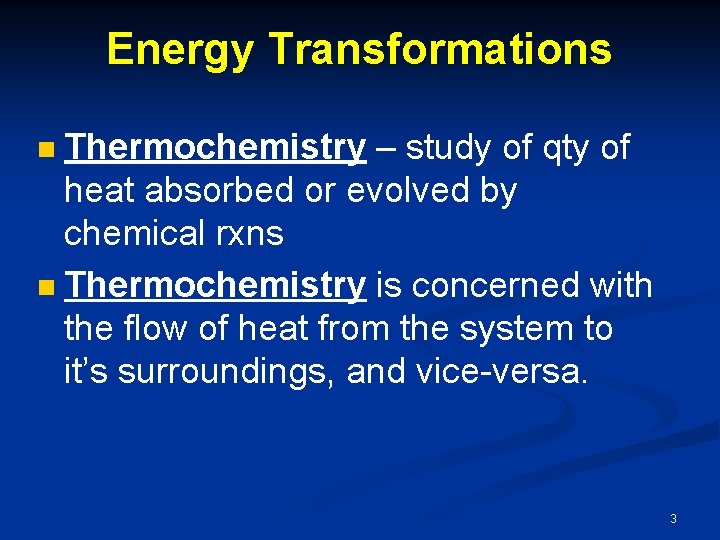 Energy Transformations Thermochemistry – study of qty of heat absorbed or evolved by chemical