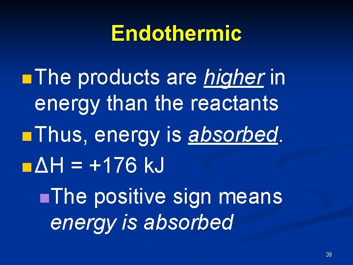 Endothermic n The products are higher in energy than the reactants n Thus, energy