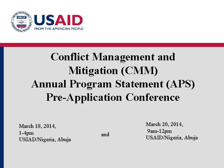 Conflict Management and Mitigation (CMM) Annual Program Statement (APS) Pre-Application Conference March 18, 2014,