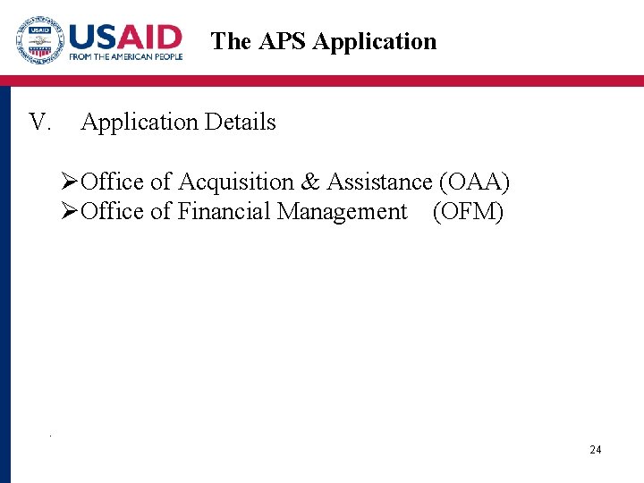 The APS Application V. Application Details ØOffice of Acquisition & Assistance (OAA) ØOffice of
