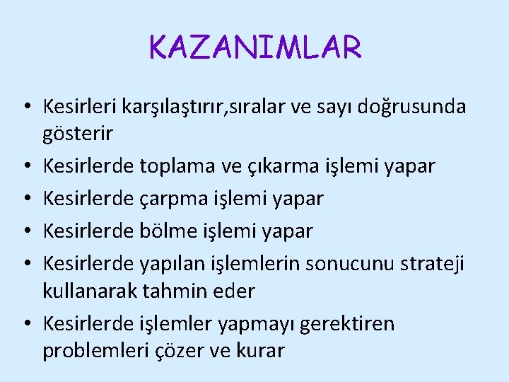 KAZANIMLAR • Kesirleri karşılaştırır, sıralar ve sayı doğrusunda gösterir • Kesirlerde toplama ve çıkarma