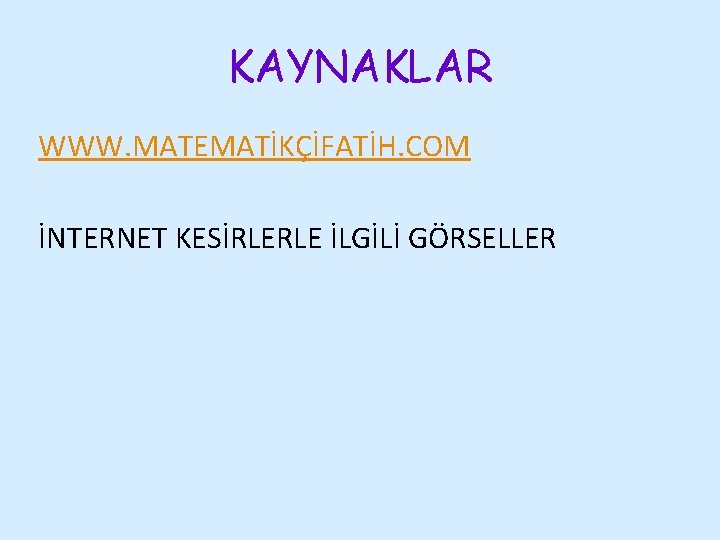 KAYNAKLAR WWW. MATEMATİKÇİFATİH. COM İNTERNET KESİRLERLE İLGİLİ GÖRSELLER 