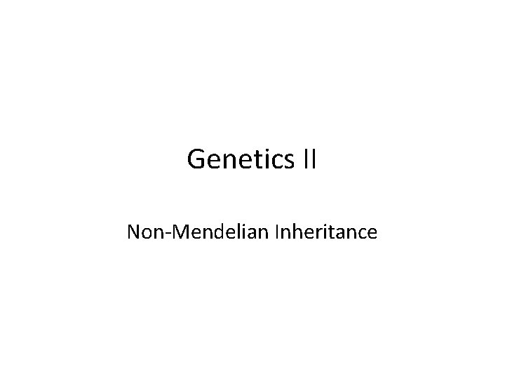 Genetics II Non-Mendelian Inheritance 