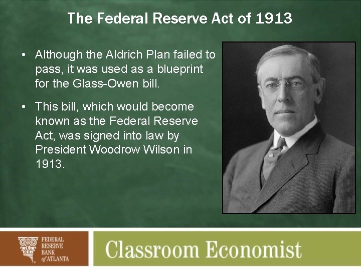 The Federal Reserve Act of 1913 • Although the Aldrich Plan failed to pass,