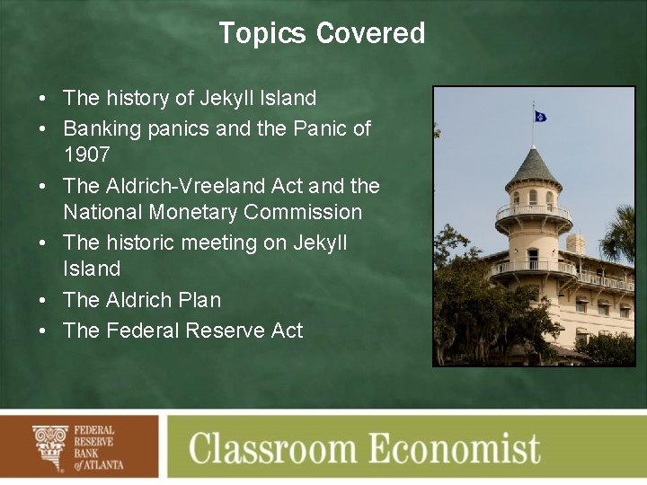 Topics Covered • The history of Jekyll Island • Banking panics and the Panic