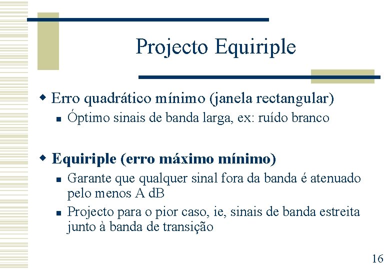 Projecto Equiriple w Erro quadrático mínimo (janela rectangular) n Óptimo sinais de banda larga,