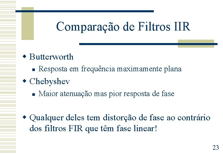 Comparação de Filtros IIR w Butterworth n Resposta em frequência maximamente plana w Chebyshev