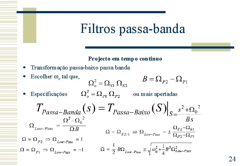 Filtros passa-banda Projecto em tempo continuo w Transformação passa-baixo passa banda w Escolher o