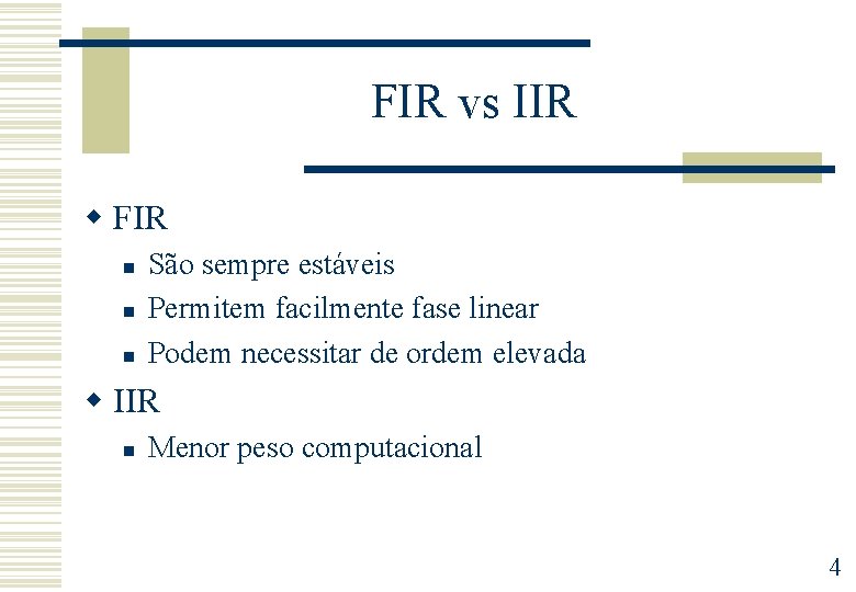 FIR vs IIR w FIR n n n São sempre estáveis Permitem facilmente fase