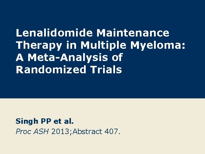 Lenalidomide Maintenance Therapy in Multiple Myeloma: A Meta-Analysis of Randomized Trials Singh PP et