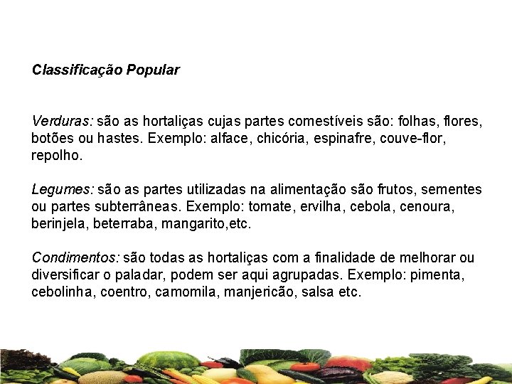 Classificação Popular Verduras: são as hortaliças cujas partes comestíveis são: folhas, flores, botões ou