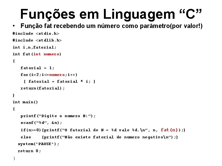 Funções em Linguagem “C” • Função fat recebendo um número como parâmetro(por valor!) #include