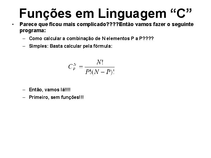 Funções em Linguagem “C” • Parece que ficou mais complicado? ? Então vamos fazer