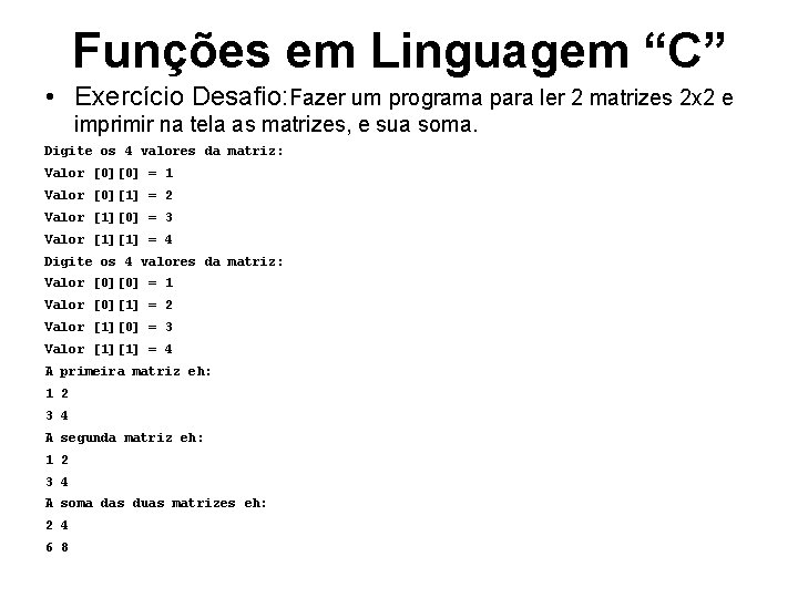 Funções em Linguagem “C” • Exercício Desafio: Fazer um programa para ler 2 matrizes