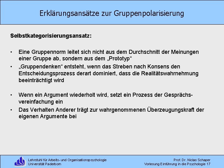 Erklärungsansätze zur Gruppenpolarisierung Selbstkategorisierungsansatz: • • Eine Gruppennorm leitet sich nicht aus dem Durchschnitt