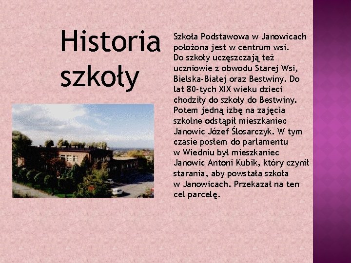 Historia szkoły Szkoła Podstawowa w Janowicach położona jest w centrum wsi. Do szkoły uczęszczają