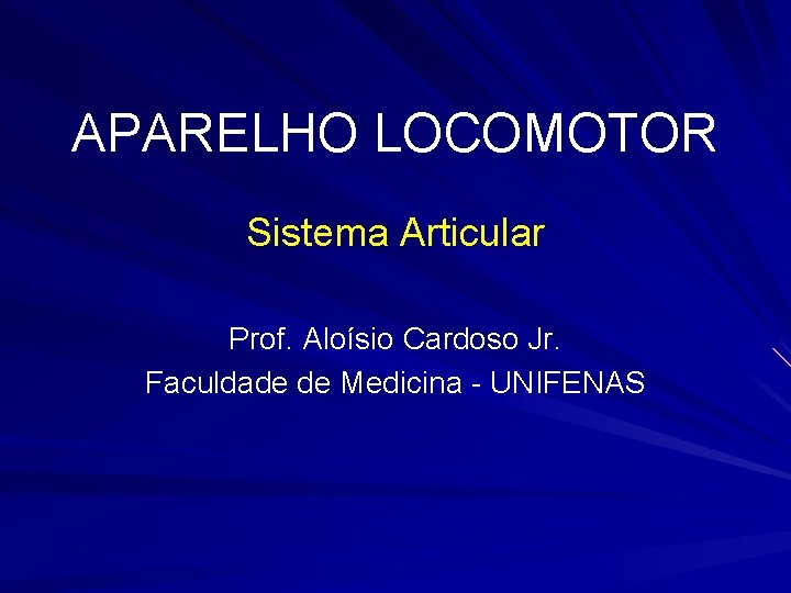 APARELHO LOCOMOTOR Sistema Articular Prof. Aloísio Cardoso Jr. Faculdade de Medicina - UNIFENAS 