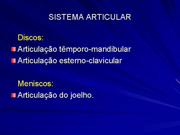 SISTEMA ARTICULAR Discos: Articulação têmporo-mandibular Articulação esterno-clavicular Meniscos: Articulação do joelho. 