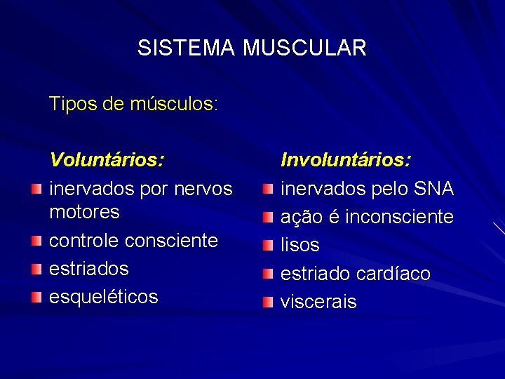 SISTEMA MUSCULAR Tipos de músculos: Voluntários: inervados por nervos motores controle consciente estriados esqueléticos