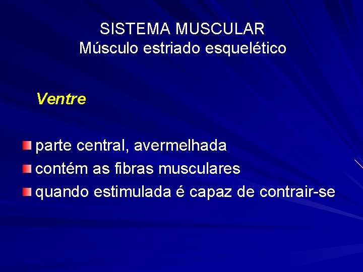 SISTEMA MUSCULAR Músculo estriado esquelético Ventre parte central, avermelhada contém as fibras musculares quando