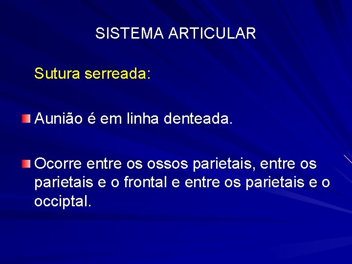 SISTEMA ARTICULAR Sutura serreada: Aunião é em linha denteada. Ocorre entre os ossos parietais,