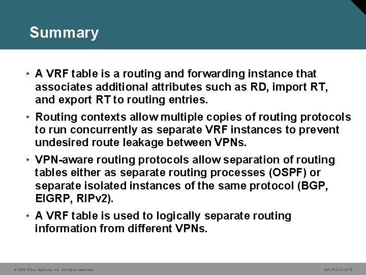 Summary • A VRF table is a routing and forwarding instance that associates additional
