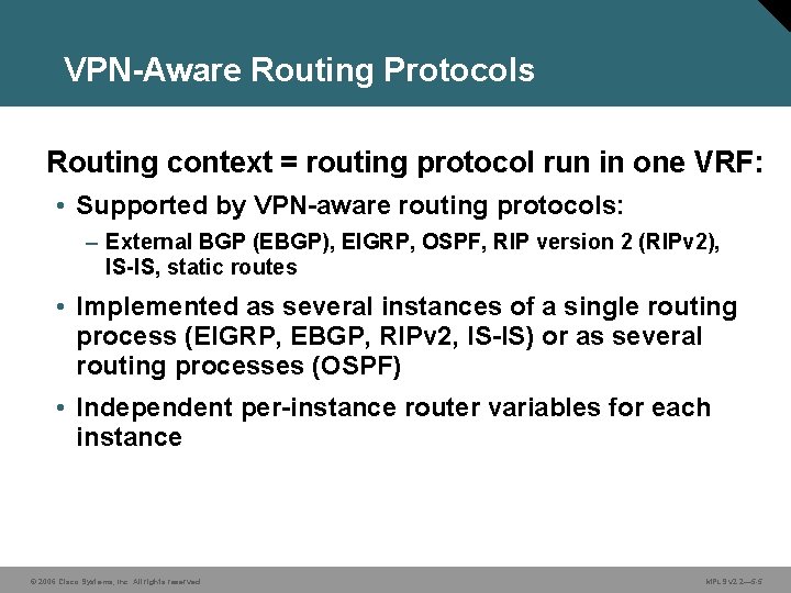 VPN-Aware Routing Protocols Routing context = routing protocol run in one VRF: • Supported