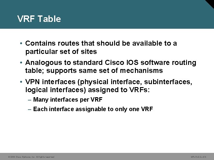 VRF Table • Contains routes that should be available to a particular set of