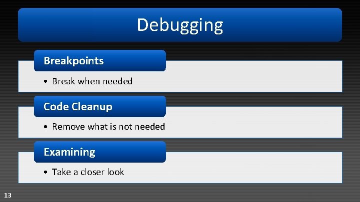 Debugging Breakpoints • Break when needed Code Cleanup • Remove what is not needed