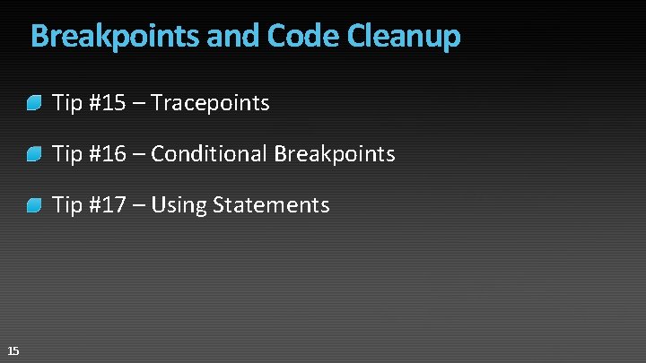 Breakpoints and Code Cleanup Tip #15 – Tracepoints Tip #16 – Conditional Breakpoints Tip