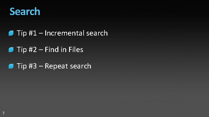 Search Tip #1 – Incremental search Tip #2 – Find in Files Tip #3