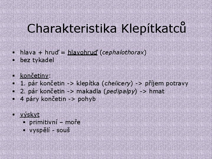 Charakteristika Klepítkatců § hlava + hruď = hlavohruď (cephalothorax) § bez tykadel § §