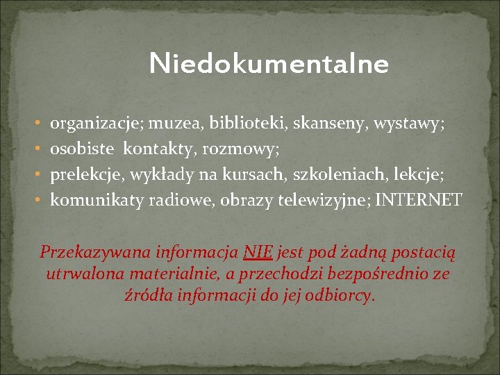 Niedokumentalne • • organizacje; muzea, biblioteki, skanseny, wystawy; osobiste kontakty, rozmowy; prelekcje, wykłady na