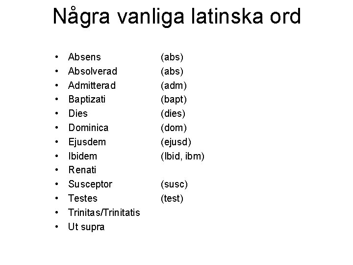 Några vanliga latinska ord • • • • Absens Absolverad Admitterad Baptizati Dies Dominica