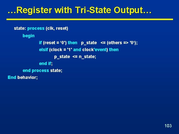 …Register with Tri-State Output… state: process (clk, reset) begin if (reset = ‘ 0')