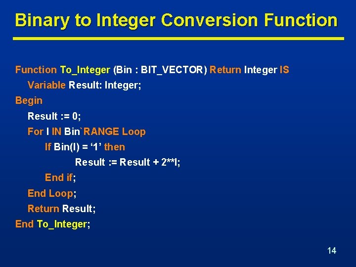 Binary to Integer Conversion Function To_Integer (Bin : BIT_VECTOR) Return Integer IS Variable Result: