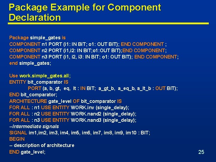 Package Example for Component Declaration Package simple_gates is COMPONENT n 1 PORT (i 1: