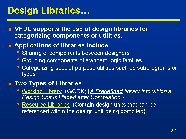 Design Libraries… n VHDL supports the use of design libraries for categorizing components or