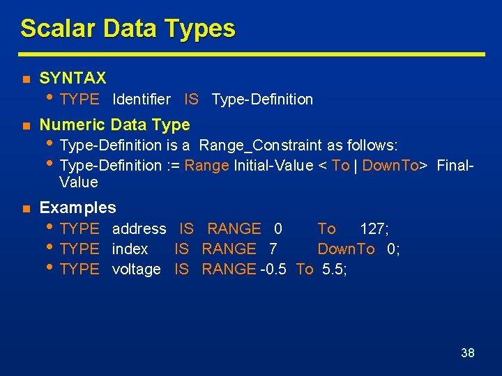 Scalar Data Types n n SYNTAX • TYPE Identifier IS Type-Definition Numeric Data Type