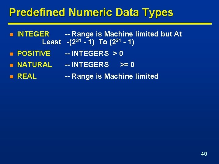 Predefined Numeric Data Types n INTEGER -- Range is Machine limited but At Least