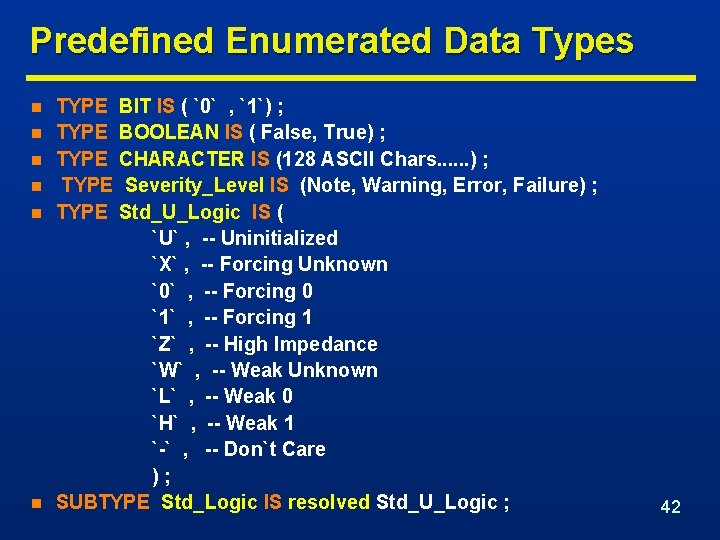 Predefined Enumerated Data Types n n n TYPE BIT IS ( `0` , `1`)